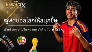 ดูฟุตบอลโลกให้สนุกขึ้น เช็กก่อนดูจะได้ไม่พลาดคู่สำคัญกับ ufa3x